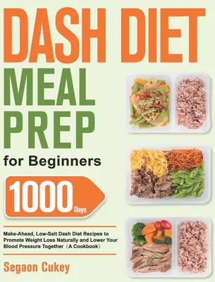 Dash Diet Meal Prep dla początkujących: 1000-dniowa, niskosolna dieta Dash: przepisy, które pomogą naturalnie schudnąć i obniżyć ciśnienie krwi. - Dash Diet Meal Prep for Beginners: 1000-Day Make-Ahead, Low-Salt Dash Diet Recipes to Promote Weight Loss Naturally and Lower Your Blood Pressure Toge