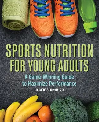 Odżywianie sportowe dla młodych dorosłych: Zwycięski przewodnik maksymalizujący wydajność - Sports Nutrition for Young Adults: A Game-Winning Guide to Maximize Performance