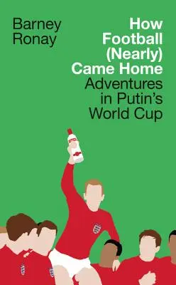 Jak futbol (prawie) wrócił do domu: Przygody na mistrzostwach świata Putina - How Football (Nearly) Came Home: Adventures in Putin's World Cup