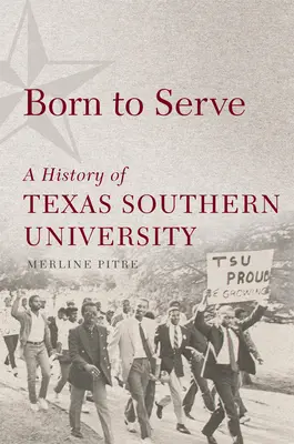 Born to Serve, 14: Historia Uniwersytetu Południowego w Teksasie - Born to Serve, 14: A History of Texas Southern University