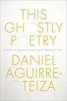 Ta upiorna poezja: Historia i pamięć wygnanych hiszpańskich poetów republikańskich - This Ghostly Poetry: History and Memory of Exiled Spanish Republican Poets