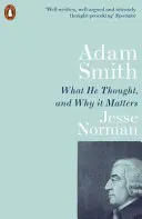 Adam Smith - co myślał i dlaczego ma to znaczenie - Adam Smith - What He Thought, and Why it Matters