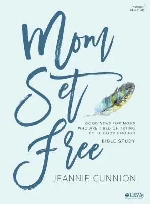 Mama wolna - książka do studiowania Biblii: Dobra nowina dla mam, które mają dość prób bycia wystarczająco dobrymi - Mom Set Free - Bible Study Book: Good News for Moms Who Are Tired of Trying to Be Good Enough