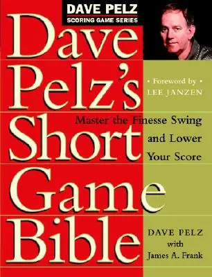 Biblia krótkiej gry Dave'a Pelza: Opanuj Finesse Swing i obniż swój wynik - Dave Pelz's Short Game Bible: Master the Finesse Swing and Lower Your Score