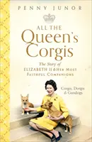 All The Queen's Corgis - Corgis, dorgis i gundogs: Historia Elżbiety II i jej najwierniejszych towarzyszy - All The Queen's Corgis - Corgis, dorgis and gundogs: The story of Elizabeth II and her most faithful companions