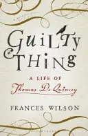 Winna rzecz - życie Thomasa De Quinceya - Guilty Thing - A Life of Thomas De Quincey