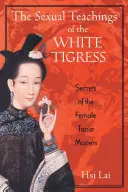 Seksualne nauki Białej Tygrysicy: Sekrety mistrzyń taoizmu - The Sexual Teachings of the White Tigress: Secrets of the Female Taoist Masters