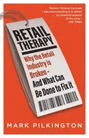 Terapia detaliczna: Dlaczego branża detaliczna jest zepsuta - i co można zrobić, aby ją naprawić - Retail Therapy: Why the Retail Industry Is Broken - And What Can Be Done to Fix It