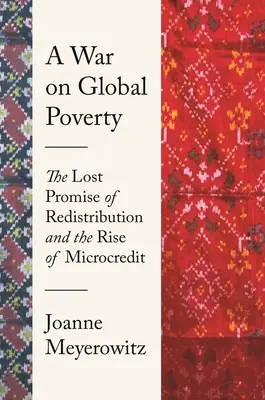 Wojna z globalnym ubóstwem: Utracona obietnica redystrybucji i wzrost mikrokredytów - A War on Global Poverty: The Lost Promise of Redistribution and the Rise of Microcredit