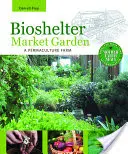 Bioshelter Market Garden: Permakulturowa farma - Bioshelter Market Garden: A Permaculture Farm