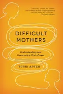 Trudne matki: Zrozumienie i przezwyciężenie ich siły - Difficult Mothers: Understanding and Overcoming Their Power