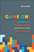 Game On!: Gamifikacja, projektowanie gier i powstanie edukatora graczy - Game On!: Gamification, Gameful Design, and the Rise of the Gamer Educator