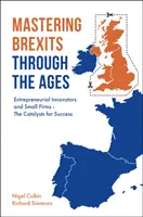 Opanowanie Brexitów na przestrzeni wieków: Przedsiębiorczy innowatorzy i małe firmy - katalizatory sukcesu - Mastering Brexits Through the Ages: Entrepreneurial Innovators and Small Firms - The Catalysts for Success