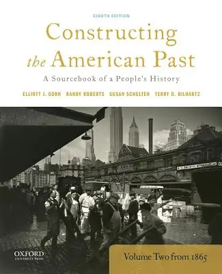 Konstruowanie amerykańskiej przeszłości: Podręcznik historii narodu, tom 2 od 1865 r. - Constructing the American Past: A Sourcebook of a People's History, Volume 2 from 1865