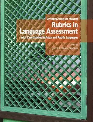 Opracowywanie, stosowanie i analizowanie rubryk w ocenie językowej ze studiami przypadków w językach azjatyckich i pacyficznych - Developing, Using, and Analyzing Rubrics in Language Assessment with Case Studies in Asian and Pacific Languages