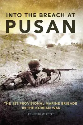Do wyłomu w Pusan: 1. tymczasowa brygada piechoty morskiej w wojnie koreańskiej - Into the Breach at Pusan: The 1st Provisional Marine Brigade in the Korean War