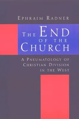 Koniec Kościoła: Pneumatologia chrześcijańskiego podziału na Zachodzie - The End of the Church: A Pneumatology of Christian Division in the West