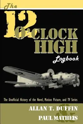 The 12 O'Clock High Logbook: Nieoficjalna historia powieści, filmu i serialu telewizyjnego - The 12 O'Clock High Logbook: The Unofficial History of the Novel, Motion Picture, and TV Series