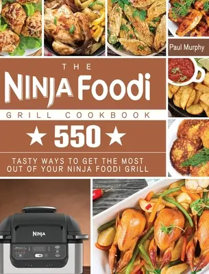Książka kucharska Ninja Foodi Grill: 550 smacznych sposobów na maksymalne wykorzystanie możliwości grilla Ninja Foodi Grill - The Ninja Foodi Grill Cookbook: 550 tasty ways to get the most out of your Ninja Foodi Grill