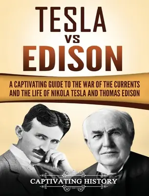 Tesla kontra Edison: Porywający przewodnik po wojnie prądów oraz życiu Nikoli Tesli i Thomasa Edisona - Tesla Vs Edison: A Captivating Guide to the War of the Currents and the Life of Nikola Tesla and Thomas Edison