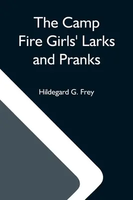 The Camp Fire Girls' Larks And Pranks; lub, Dom otwartych drzwi - The Camp Fire Girls' Larks And Pranks; Or, The House Of The Open Door