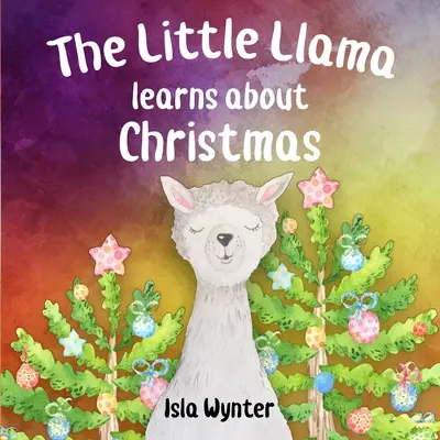 Mała lama dowiaduje się o Bożym Narodzeniu: Ilustrowana książka dla dzieci - The Little Llama Learns About Christmas: An illustrated children's book