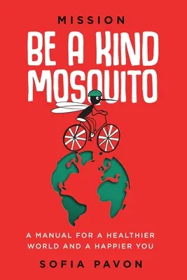 Misja: Bądź życzliwym komarem: Podręcznik dla zdrowszego świata i szczęśliwszego ciebie - Mission: Be a kind mosquito: A manual for a healthier world and a happier you