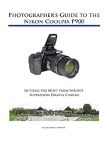 Przewodnik fotografa po aparacie Nikon Coolpix P900 - Photographer's Guide to the Nikon Coolpix P900