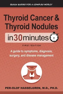 Rak tarczycy i guzki tarczycy w 30 minut: Przewodnik po objawach, diagnozie, operacji i zarządzaniu chorobą - Thyroid Cancer and Thyroid Nodules In 30 Minutes: A guide to symptoms, diagnosis, surgery, and disease management