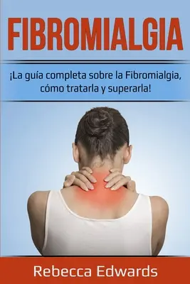 Fibromialgia: Kompletny przewodnik po fibromialgii, jak ją leczyć i pokonać! - Fibromialgia: La gua completa sobre la Fibromialgia, cmo tratarla y superarla!