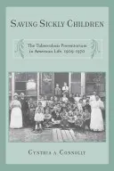 Ratowanie chorych dzieci: Zapobieganie gruźlicy w amerykańskim życiu, 1909-1970 - Saving Sickly Children: The Tuberculosis Preventorium in American Life, 1909-1970