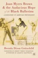 Joan Myers Brown i zuchwała nadzieja czarnej baletnicy: Biohistoria amerykańskich występów - Joan Myers Brown & the Audacious Hope of the Black Ballerina: A Biohistory of American Performance