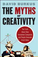 Mity kreatywności: Prawda o tym, jak innowacyjne firmy i ludzie generują świetne pomysły - The Myths of Creativity: The Truth about How Innovative Companies and People Generate Great Ideas