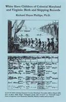 Białe dzieci niewolników z kolonialnych stanów Maryland i Wirginia: Akta narodzin i wysyłki - White Slave Children of Colonial Maryland and Virginia: Birth and Shipping Records