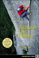 Tradycyjna wspinaczka z prowadzeniem: Przewodnik wspinacza skalnego po ostrym końcu liny - Traditional Lead Climbing: A Rock Climber's Guide to Taking the Sharp End of the Rope