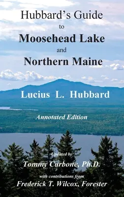 Przewodnik Hubbarda po jeziorze Moosehead i północnym Maine - wydanie z adnotacjami - Hubbard's Guide to Moosehead Lake and Northern Maine - Annotated Edition