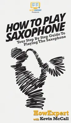 Jak grać na saksofonie: Przewodnik krok po kroku po grze na saksofonie - How To Play Saxophone: Your Step By Step Guide To Playing The Saxophone