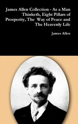 Kolekcja Jamesa Allena - Jak człowiek myśli, Osiem filarów dobrobytu, Droga pokoju i Niebiańskie życie - James Allen Collection - As a Man Thinketh, Eight Pillars of Prosperity, The Way of Peace and The Heavenly Life