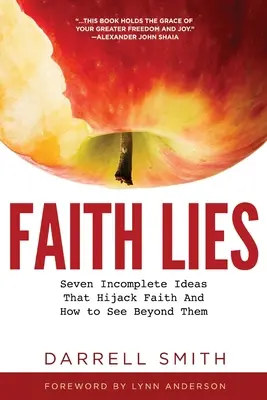 Wiara Kłamie: Siedem niekompletnych pomysłów, które niszczą wiarę i jak je ominąć - Faith Lies: Seven Incomplete Ideas That Hijack Faith and How to See Beyond Them