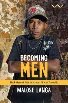 Stawanie się mężczyznami: czarna męskość w południowoafrykańskim miasteczku - Becoming Men: Black Masculinities in a South African Township