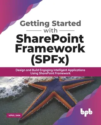 Pierwsze kroki z SharePoint Framework (SPFx): Projektowanie i tworzenie angażujących inteligentnych aplikacji przy użyciu SharePoint Framework - Getting Started with SharePoint Framework (SPFx): Design and Build Engaging Intelligent Applications Using SharePoint Framework