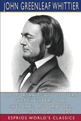 Stare portrety i współczesne szkice, osobiste szkice i hołdy oraz dokumenty historyczne (Esprios Classics) - Old Portraits and Modern Sketches, Personal Sketches and Tributes, and Historical Papers (Esprios Classics)