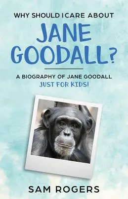 Dlaczego powinno mi zależeć na Jane Goodall? Biografia Jane Goodall tylko dla dzieci! - Why Should I Care About Jane Goodall?: A Biography of Jane Goodall Just For Kids!