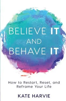 Believe It and Behave It: Jak zrestartować, zresetować i zmienić swoje życie - Believe It and Behave It: How to Restart, Reset, and Reframe Your Life