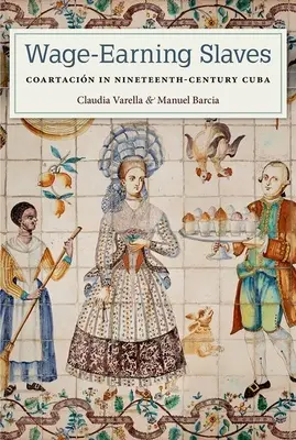 Zarabiający niewolnicy: Coartacin na dziewiętnastowiecznej Kubie - Wage-Earning Slaves: Coartacin in Nineteenth-Century Cuba