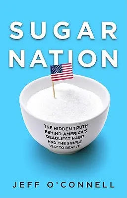 Sugar Nation: Ukryta prawda o najbardziej śmiercionośnym nałogu Ameryki i prosty sposób na jego pokonanie - Sugar Nation: The Hidden Truth Behind America's Deadliest Habit and the Simple Way to Beat It