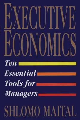 Ekonomia dla kadry kierowniczej: Dziesięć narzędzi dla osób podejmujących decyzje biznesowe - Executive Economics: Ten Tools for Business Decision Makers