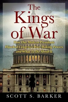 Królowie wojny: jak nasi współcześni prezydenci przejęli uprawnienia Kongresu do prowadzenia wojny i co z tym zrobić? - The Kings of War: How Our Modern Presidents Hijacked Congress's War-Making Powers and What To Do About It