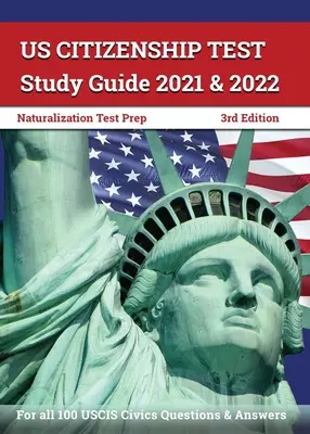 US Citizenship Test Study Guide 2021 and 2022: Przygotowanie do testu naturalizacji dla wszystkich 100 pytań i odpowiedzi USCIS [3rd Edition] - US Citizenship Test Study Guide 2021 and 2022: Naturalization Test Prep for all 100 USCIS Civics Questions and Answers [3rd Edition]