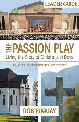 The Passion Play Leader Guide: Żyjąc historią ostatnich dni Chrystusa - The Passion Play Leader Guide: Living the Story of Christ's Last Days